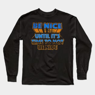 Be Nice until its time Long Sleeve T-Shirt